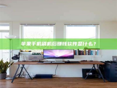 马鞍山苹果手机刷机后赚钱软件是什么？