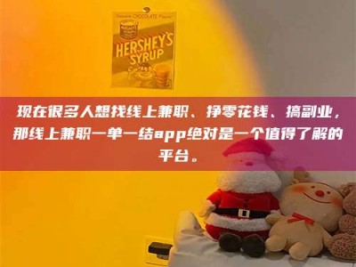 马鞍山现在很多人想找线上兼职、挣零花钱、搞副业，那线上兼职一单一结app绝对是一个值得了解的平台。