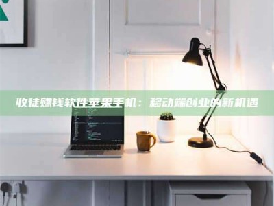 马鞍山收徒赚钱软件苹果手机：移动端创业的新机遇